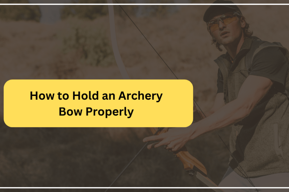 How to Hold an Archery Bow Properly