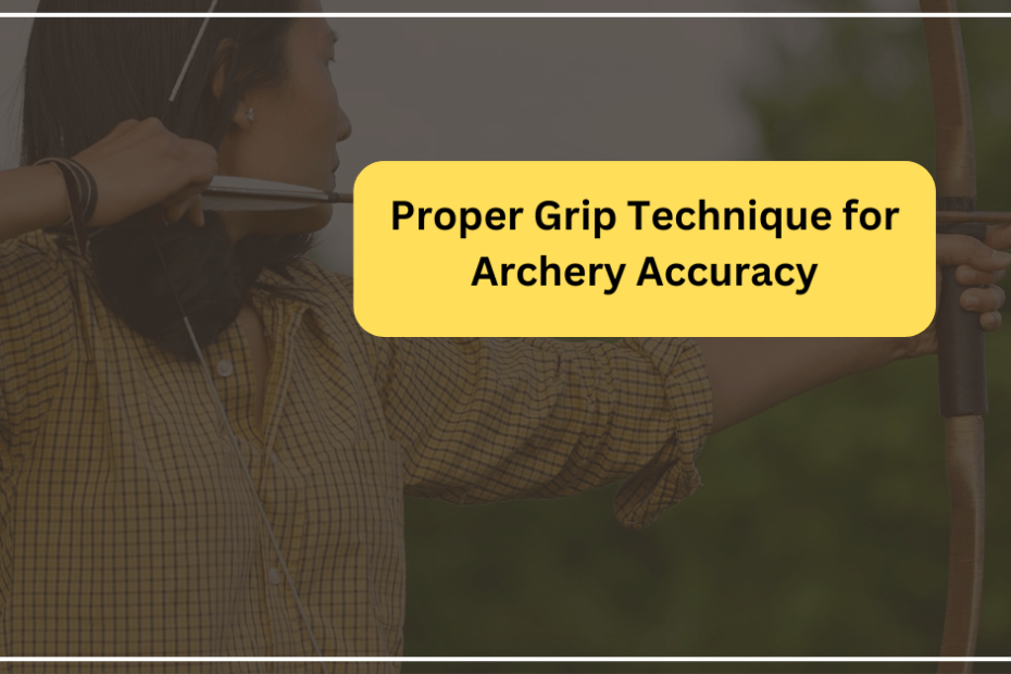 Proper Grip Technique for Archery Accuracy