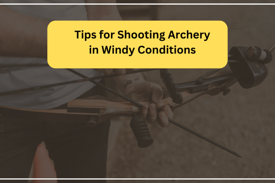 Tips for Shooting Archery in Windy Conditions