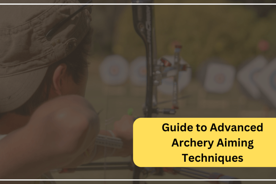 Guide to Advanced Archery Aiming Techniques