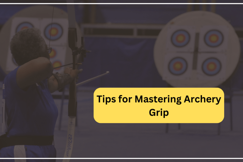 Tips for Mastering Archery Grip